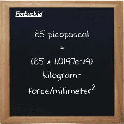 Cara konversi pikopaskal ke kilogram-force/milimeter<sup>2</sup> (pPa ke kgf/mm<sup>2</sup>): 85 pikopaskal (pPa) setara dengan 85 dikalikan dengan 1.0197e-19 kilogram-force/milimeter<sup>2</sup> (kgf/mm<sup>2</sup>)